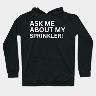 Ask Me About My Sprinkler Hoodie